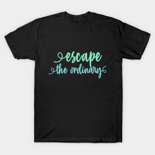 Escape the ordinary T-Shirt